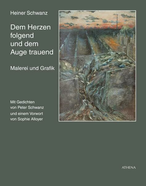 Dem Herzen folgend und dem Auge trauend: Malerei und Grafik. Mit Gedichten von Peter Schwanz und einem Vorwort von Sophie Alloyer