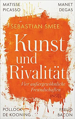 Kunst und Rivalität: Vier außergewöhnliche Freundschaften. Matisse und Picasso – Manet und Degas – Pollock und de Kooning – Freud und Bacon
