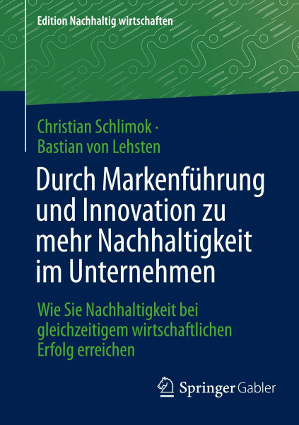 Durch Markenführung und Innovation zu mehr Nachhaltigkeit im Unternehmen: Wie Sie Nachhaltigkeit bei gleichzeitigem wirtschaftlichen Erfolg erreichen (Edition Nachhaltig wirtschaften)