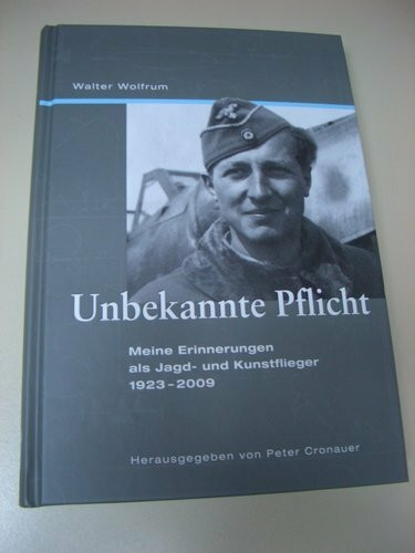Unbekannte Pflicht: Meine Erinnerungen als Jagd- und Kunstflieger 1923-2009