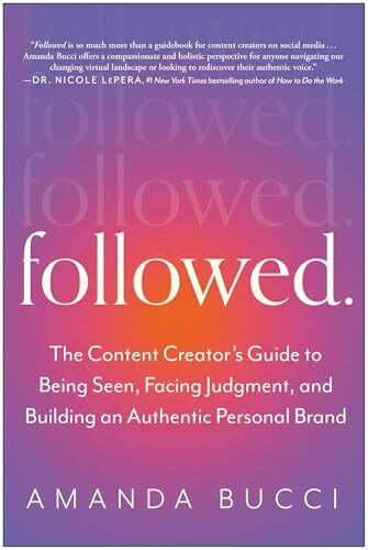 Followed: The Content Creator's Guide to Being Seen, Facing Judgment, and Building an Authentic Personal Brand