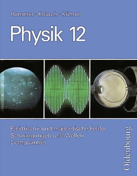 Physik - Neubearbeitung. Zum neuen Lehrplan für Gymnasien in Bayern, Grundkurse: Physik Grundkurse, Neubearbeitung, 12. Jahrgangsstufe