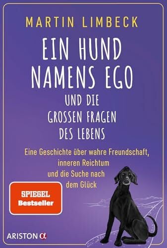 Ein Hund namens Ego und die großen Fragen des Lebens: Eine Geschichte über wahre Freundschaft, inneren Reichtum und die Suche nach dem Glück - SPIEGEL-Bestseller