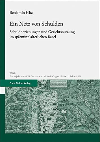 Ein Netz von Schulden: Schuldbeziehungen und Gerichtsnutzung im spätmittelalterlichen Basel (Vierteljahrschrift für Sozial- und Wirtschaftsgeschichte. Beihefte)