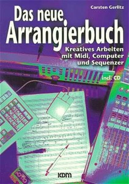 Das neue Arrangierbuch inkl. CD: Kreatives Arbeiten mit Midi, Computer und Sequenzer