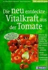 Die neu entdeckte Vitalkraft aus der Tomate: Wie Sie das erstaunlich vielfältige Gemüse nutzen: Zellen schützen, Krebs vorbeugen, Infektionen ... und grüne Tomaten (TRIAS natürlich gesund)