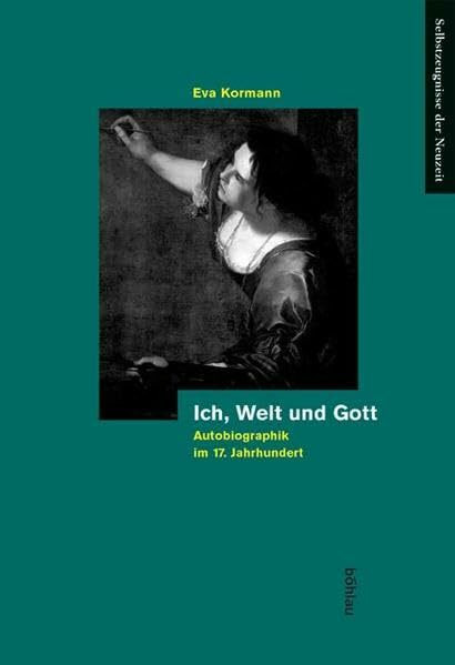 Ich, Welt und Gott. Autobiographik im 17. Jahrhundert (Selbstzeugnisse der Neuzeit, Band 13)