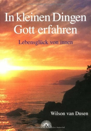 In kleinen Dingen Gott erfahren: Lebensglück von innen