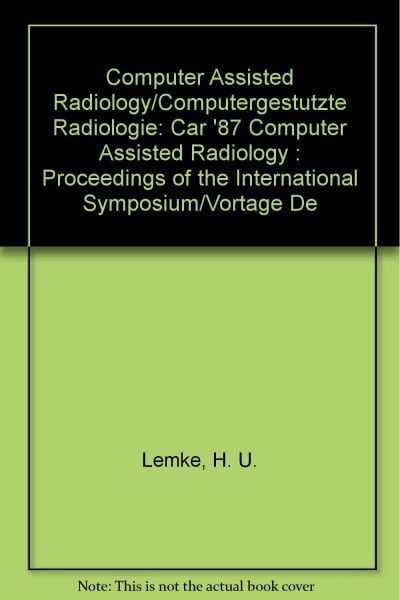 Computer Assisted Radiology/Computergestutzte Radiologie: Car '87 Computer Assisted Radiology : Proceedings of the International Symposium/Vortage De