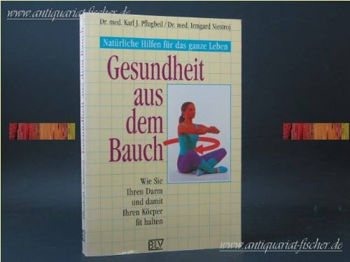 Gesundheit aus dem Bauch. Wie Sie Ihren Darm und damit Ihren Körper fit halten