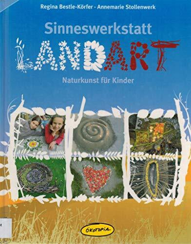 Sinneswerkstatt LANDART: Naturkunst für Kinder (Praxisbücher für den pädagogischen Alltag)