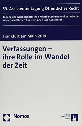 Verfassungen - ihre Rolle im Wandel der Zeit: 59. Assistententagung Öffentliches Recht Frankfurt am Main 2019 (Assistententagung Offentliches Recht, Band 59)