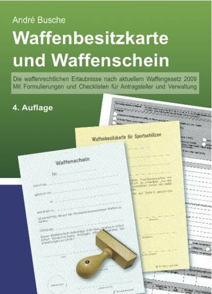 Waffenbesitzkarte und Waffenschein - Der sichere Weg zur waffenrechtlichen Erlaubnis mit Formulierungen und Checklisten für Antragsteller und ... Praxiswissen für Anwender des Waffengesetzes)