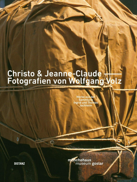 Christo & Jeanne-Claude –– Fotografien von Wolfgang Volz: Werke aus der Sammlung Ingrid und Thomas Jochheim (Deutsch / Englisch)