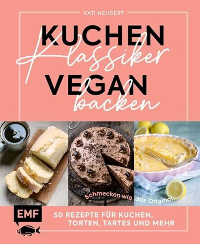 Kuchenklassiker vegan backen: Schmecken wie das Original: 50 Rezepte für Kuchen, Torten, Tartes und mehr