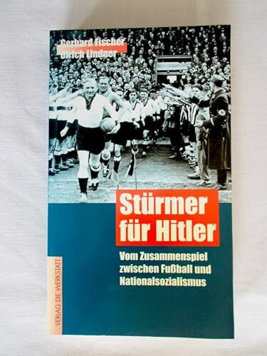 Stürmer für Hitler. Vom Zusammenspiel zwischen Fußball und Nationalsozialismus