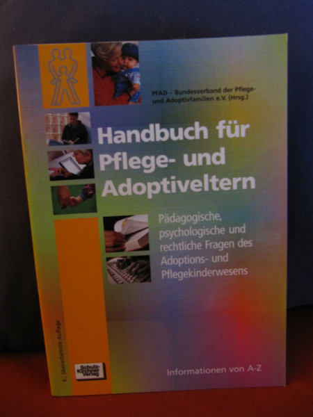 Handbuch für Pflege- und Adoptiveltern: Ein Führer von A - Z durch psychologische, pädagogische und rechtliche Fragen