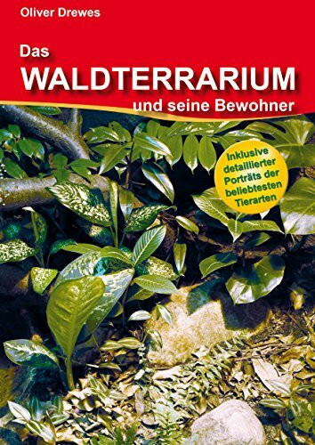 Das Waldterrarium und seine Bewohner: Inklusive detaillierter Porträts der beliebtesten Tierarten