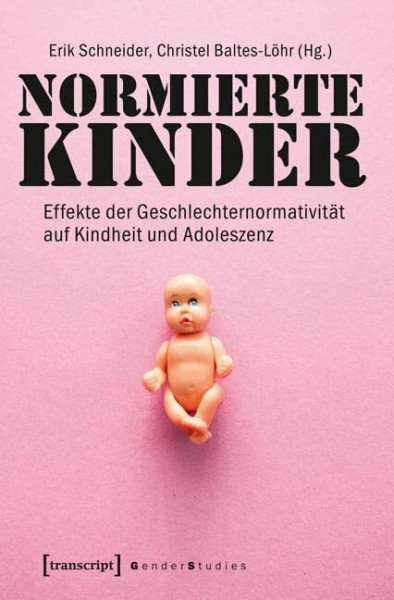 Normierte Kinder: Effekte der Geschlechternormativität auf Kindheit und Adoleszenz (Gender Studies)