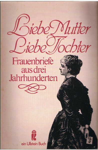 Liebe Mutter, Liebe Tochter. Frauenbriefe aus drei Jahrhunderten.