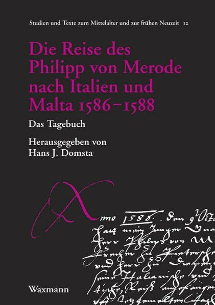 Die Reise des Philipp von Merode nach Italien und Malta 1586-1588: Das Tagebuch (Studien und Texte zum Mittelalter und zur frühen Neuzeit)