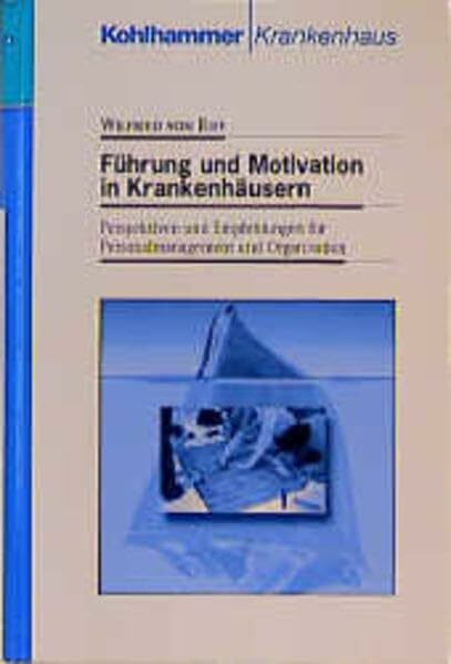 Führung und Motivation in Krankenhäusern: Perspektiven und Veränderungen für Personalmanagement und Organisation