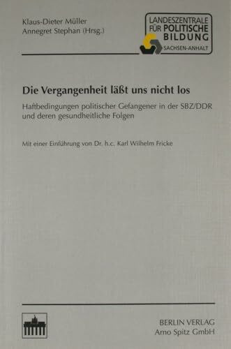 Die Vergangenheit lässt uns nicht los: Haftbedingungen politischer Gefangener in der SBZ/DDR und deren gesundheitliche Folgen