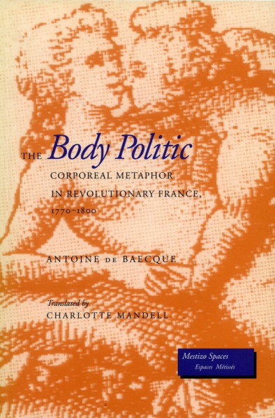 The Body Politic: Corporeal Metaphor in Revolutionary France, 1770-1800 (Mestizo Spaces/Espaces Metisses)