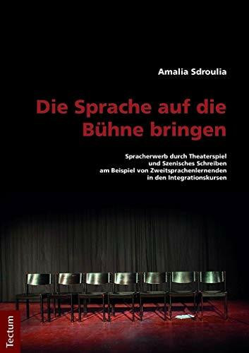 Die Sprache auf die Bühne bringen: Spracherwerb durch Theaterspiel und Szenisches Schreiben am Beispiel von Zweitsprachenlernenden in den Integrationskursen