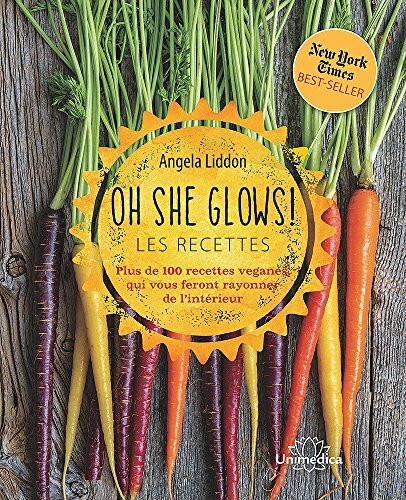 Oh she glows ! Les recettes - Plus de 100 recettes veganes, qui vous feront rayonner de l'interieur: Plus de 100 recettes véganes qui vous feront rayonner de l'intérieur