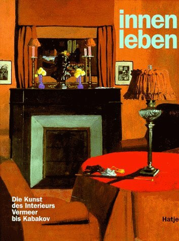 Innenleben. Die Kunst des Interieurs: Vermeer bis Kabakov