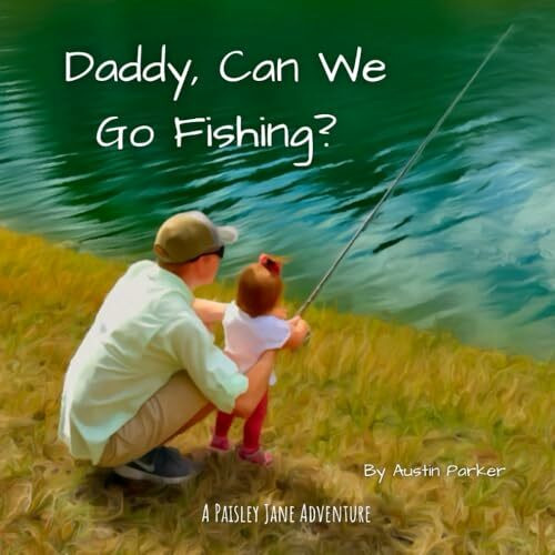 Daddy, Can We Go Fishing?: Children's Book About Fishing with Dad - 30 pages (The Adventures of Paisley Jane)