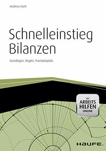Schnelleinstieg Bilanzen - inkl. Arbeitshilfen online: Grundlagen, Regeln, Praxisbeispiele (Haufe Fachbuch)