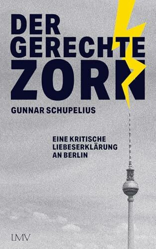 Der gerechte Zorn: Eine kritische Liebeserklärung an Berlin