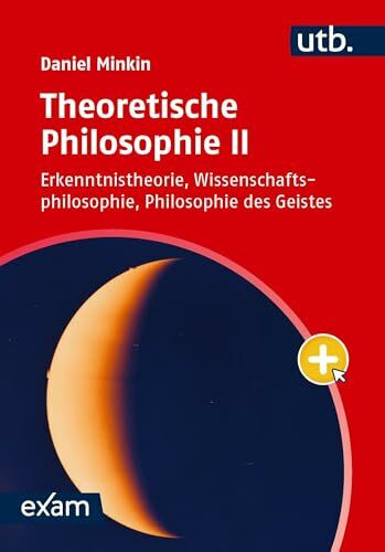 Theoretische Philosophie II: Erkenntnistheorie, Wissenschaftsphilosophie, Philosophie des Geistes (utb exam)
