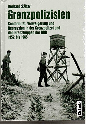 Grenzpolizisten: Konformität, Verweigerung und Repression in der Grenzpolizei und den Grenztruppen der DDR 1952 - 1965: Konformität, Verweigerung und ... und den Grenztruppen der DDR 1952 bis 1965