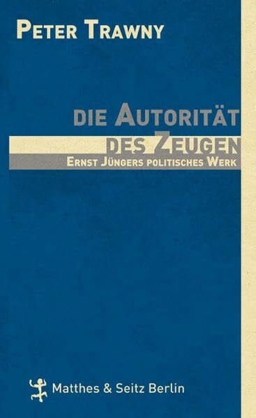 Die Autorität des Zeugen: Ernst Jüngers politische Theologie: Ernst Jüngers politisches Werk