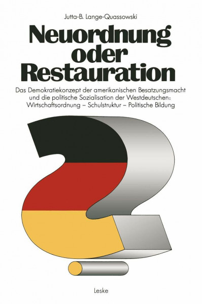 Neuordnung oder Restauration? Das Demokratiekonzept der amerikanischen Besatzungsmacht und die politische Sozialisation der Westdeutschen: Wirtschaftsordnung - Schulstruktur - Politische Bildung