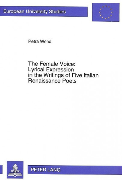 The Female Voice: Lyrical Expression in the Writings of Five Italian Renaissance Poets