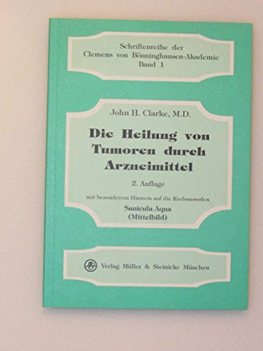 Die Heilbarkeit von Tumoren durch Arzneimittel (Schriftenreihe der Clemens von Bönninghausen-Akademie)