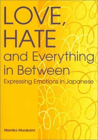 Love, Hate and Everything in Between: Expressing Emotions in Japanese (Kodansha)