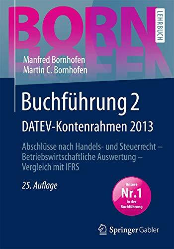 Buchführung 2 DATEV-Kontenrahmen 2013: Abschlüsse nach Handels- und Steuerrecht ― Betriebswirtschaftliche Auswertung ― Vergleich mit IFRS (Bornhofen Buchführung 2 LB)