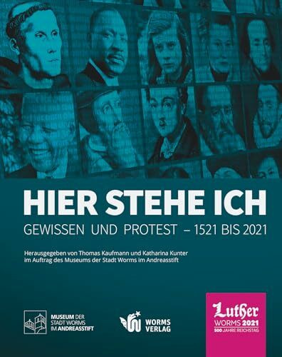 Hier stehe ich. Gewissen und Protest – 1521 bis 2021: Ausstellungskatalog zur Landesausstellung im Museum der Stadt Worms im Andreasstift vom 3. Juli bis 30. Dezember 2021