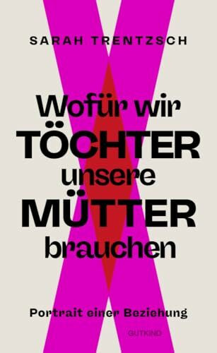 Wofür wir Töchter unsere Mütter brauchen: Portrait einer Beziehung | Direkt, intelligent, lebensnah: Die neue Stimme zu den Themen Emanzipation und Selbstermächtigung.