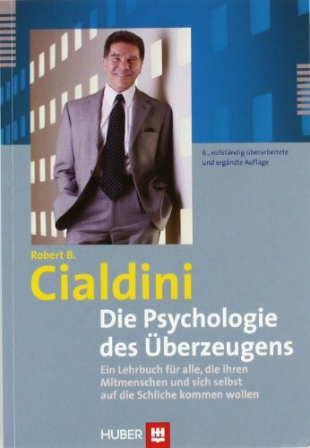 Die Psychologie des Überzeugens: Ein Lehrbuch für alle, die ihren Mitmenschen und sich selbst auf die Schliche kommen wollen