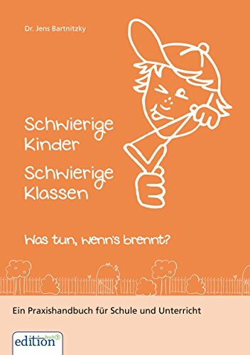 Schwierige Kinder Schwierige Klassen: Was tun, wenn 's brennt?