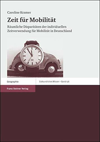 Zeit für Mobilität: Räumliche Disparitäten der individuellen Zeitverwendung für Mobilität in Deutschland (Erdkundliches Wissen, Band 138)