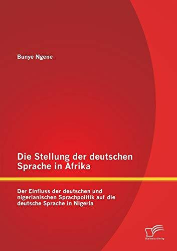 Die Stellung der deutschen Sprache in Afrika: Der Einfluss der deutschen und nigerianischen Sprachpolitik auf die deutsche Sprache in Nigeria