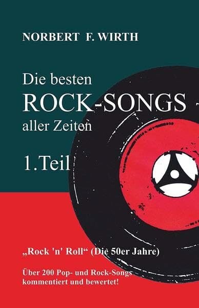 Die besten ROCK-SONGS aller Zeiten (1.Teil) 'Rock ‘n’ Roll' (Die 50er Jahre): Über 200 Pop- und Rock-Songs kommentiert und bewertet Die besten ROCK-SONGS aller Zeiten (1.Teil) 'Rock ‘n’ Roll' (Die 50er Jahre): Über 200 Pop- und Rock-Songs kommentiert und bewertet