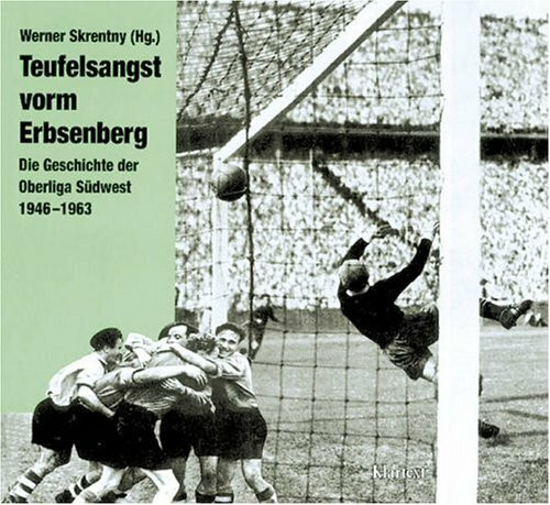 Teufelsangst vorm Erbsenberg: Die Geschichte der Oberliga Südwest 1946-1963